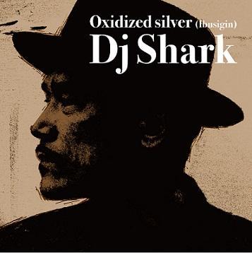 DJ SHARK "Oxidized silver"(IBUSIGIN)
